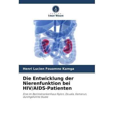Die Entwicklung der Nierenfunktion bei HIV/AIDS-Patienten, Taschenbuch von Henri Lucien Fouamno Kamga, Verlag Unser Wissen, 978-620-2-96703-7