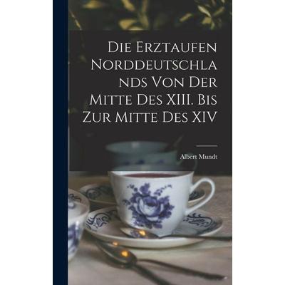 Die Erztaufen Norddeutschlands von der Mitte des XIII. Bis zur Mitte des XIV, Gebundene Ausgabe von Albert Mundt, Legare Street Press,
