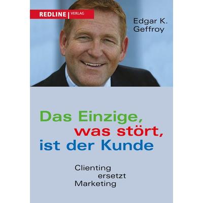 Das Einzige, was stört, ist der Kunde, Taschenbuch von Edgar K. Geffroy, Redline, 978-3-86881-372-2