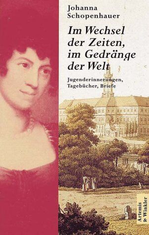 Johanna Schopenhauer - Im Wechsel der Zeiten, im Gedränge der Welt: Jugenderinnerungen, Tageb Cher, Briefe - Preis vom 14.10.2026 23:07:16 h