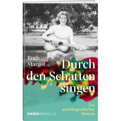 Durch den Schatten singen, Gebundene Ausgabe von Ruth Margot, Weber Verlag AG