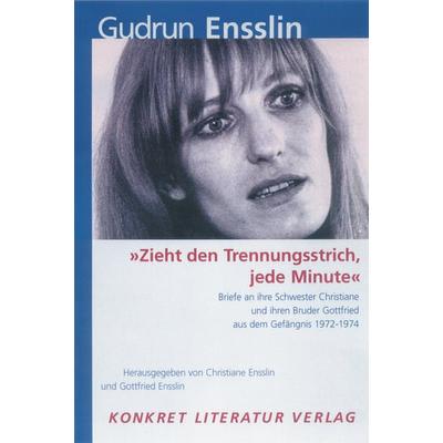 Zieht den Trennungsstrich, jede Minute, Taschenbuch von Gudrun Ensslin, Konkret Literatur, 978-3-89458-239-5