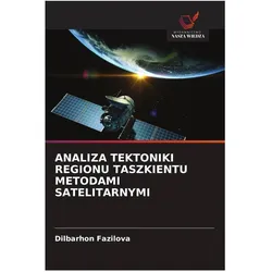 Analiza Tektoniki Regionu Taszkientu Metodami Satelitarnymi, Fachbücher von Dilbarhon Fazilova