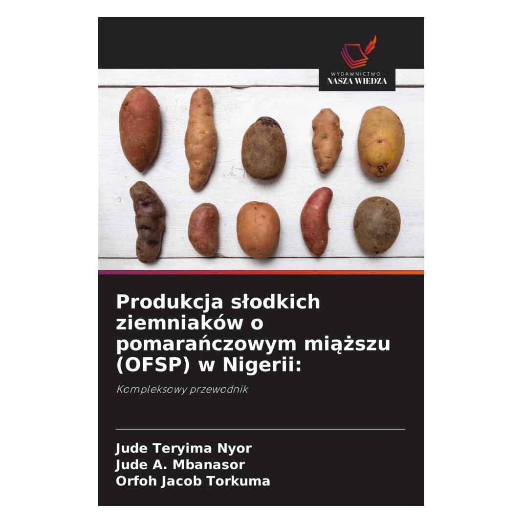 Wiedza Powszechna Produkcja slodkich ziemniaków o pomaranczowym miazszu (OFSP) w Nigerii: (Deutsch, Softcover, Jude A. Mbanasor, Jude Teryima Nyor, Orfoh Jacob Torkuma) (57169237)
