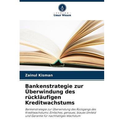 Bankenstrategie zur Überwindung des rückläufigen Kreditwachstums, Taschenbuch von Zainul Kisman, Verlag Unser Wissen, 978-620-8-01888-7