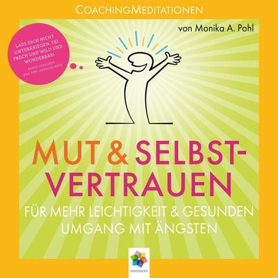 Mut & Selbstvertrauen * CoachingMeditationen für mehr Leichtigkeit und gesunden Umgang mit Ängsten - Monika Alicja Pohl,Minddrops, Audio,