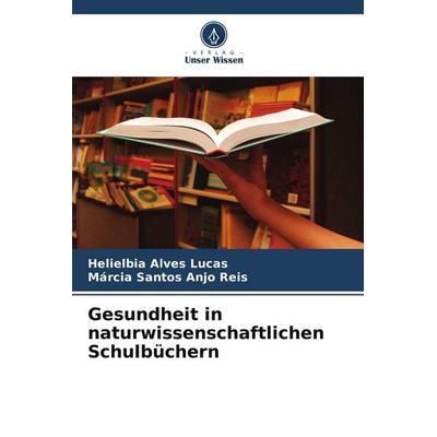 Gesundheit in naturwissenschaftlichen Schulbüchern, Taschenbuch von Helielbia Alves Lucas,Márcia Santos Anjo Reis, Verlag Unser Wissen,