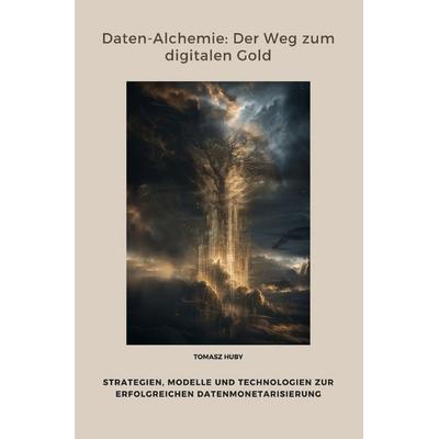 Daten-Alchemie: Der Weg zum digitalen Gold, Taschenbuch von Tomasz Huby, Epubli, 978-3-8190-8063-0