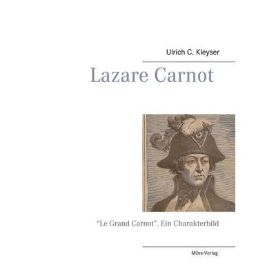 Lazare Carnot, Taschenbuch von Ulrich C. Kleyser, Miles-Verlag, 978-3-945861-22-6