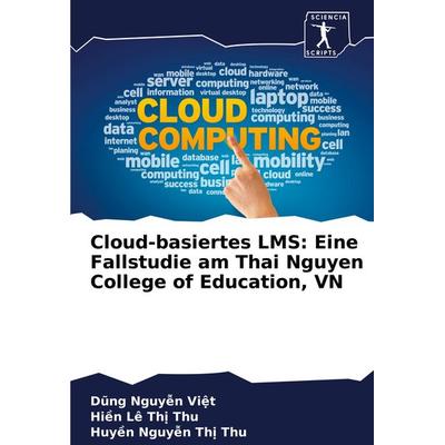 Cloud-basiertes LMS: Eine Fallstudie am Thai Nguyen College of Education, VN, Taschenbuch von D¿ng Nguy¿n Vi¿t,Hi¿n Lê Th¿ Thu,Huy¿n Nguy¿n Th¿ Thu,
