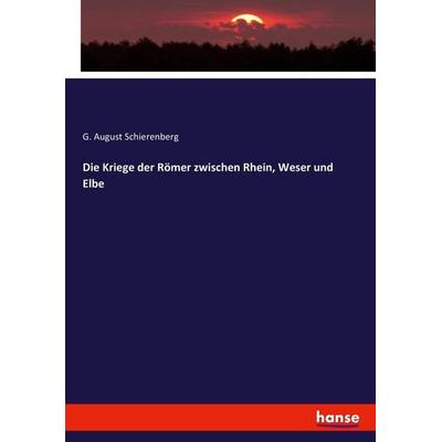 Die Kriege der Römer zwischen Rhein, Weser und Elbe, Taschenbuch von G. August Schierenberg, Hansebooks, 978-3-7433-4682-6