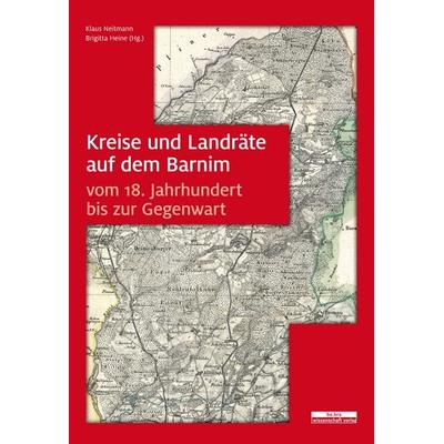 Kreise und Landräte auf dem Barnim vom 18. Jahrhundert bis zur Gegenwart, Gebundene Ausgabe von , BeBra Wissenschaft, 978-3-95410-061-3