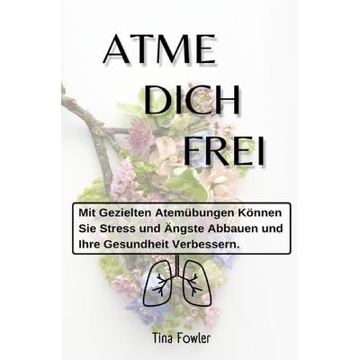 Atme Dich Frei, Taschenbuch von Tina Fowler, Epubli, 978-3-7598-3614-4
