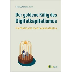 Der goldene Käfig des Digitalkapitalismus, Sachbücher von Felix Sühlmann-Faul