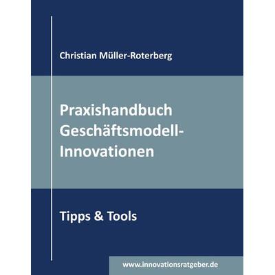 Praxishandbuch Geschäftsmodell-Innovationen, Taschenbuch von Christian Müller-Roterberg, BoD – Books on Demand, 978-3-7526-0770-3