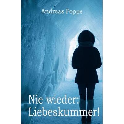 Nie wieder: Liebeskummer!, Taschenbuch von Andreas Poppe, Epubli, 978-3-7529-6833-0