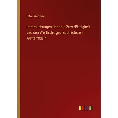 Untersuchungen über die Zuverlässigkeit und den Werth der gebräuchlichsten Wetterregeln, Taschenbuch von Otto Eisenlohr, Outlook, 978-3-368-55937-3