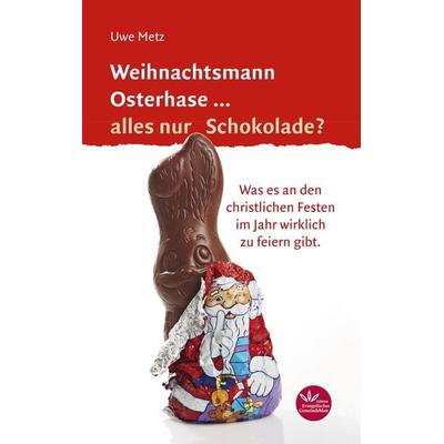 Weihnachtsmann Osterhase... alles nur Schokolade, Taschenbuch von Uwe Metz, Evangelischer Verlag Stuttgart, 978-3-945369-18-0
