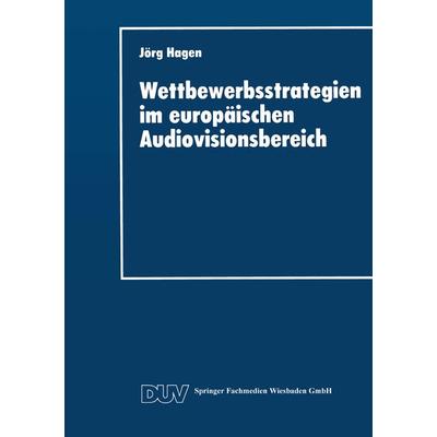 Wettbewerbsstrategien im europäischen Audiovisionsbereich, Taschenbuch von Jörg Hagen, Deutscher Universitätsverlag, 978-3-8244-0272-4