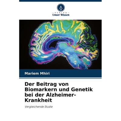 Der Beitrag von Biomarkern und Genetik bei der Alzheimer-Krankheit, Taschenbuch von Mariem Mhiri, Verlag Unser Wissen, 978-620-7-40925-9
