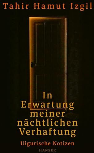 Izgil, Tahir Hamut - In Erwartung meiner nächtlichen Verhaftung: Uigurische Notizen - Preis vom 05.10.2026 03:47:11 h