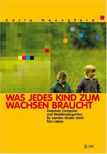 Carla Hannaford - Was jedes Kind zum Wachsen braucht: Zwischen Computer und Waldkindergarten: So werden Kinder stark fürs Leben - Preis vom 30.09.2026 22:30:23 h