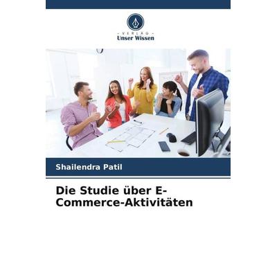 Die Studie über E-Commerce-Aktivitäten, Taschenbuch von Shailendra Patil, Verlag Unser Wissen, 978-620-5-53259-1