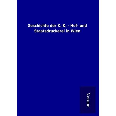 Geschichte der K. K. - Hof- und Staatsdruckerei in Wien, Gebundene Ausgabe von , BoD - Books on Demand