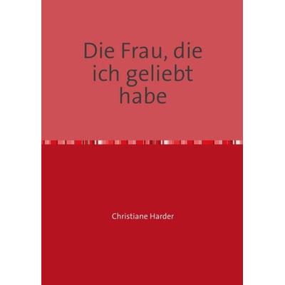Die Frau, die ich geliebt habe, Taschenbuch von Christiane Harder, Epubli, 978-3-7375-8504-0