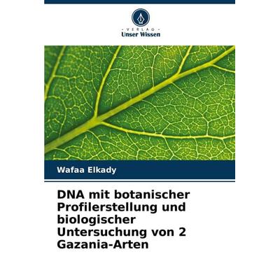 DNA mit botanischer Profilerstellung und biologischer Untersuchung von 2 Gazania-Arten, Taschenbuch von Wafaa Elkady, Verlag Unser Wissen,
