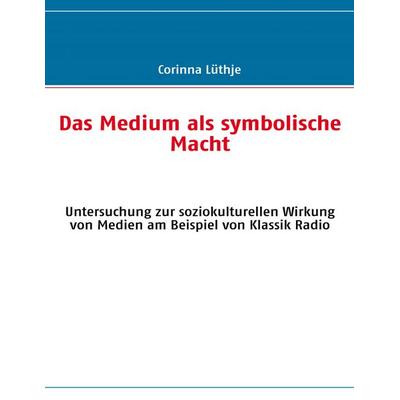 Das Medium als symbolische Macht, Taschenbuch von Corinna Lüthje, BoD – Books on Demand, 978-3-8370-7399-7