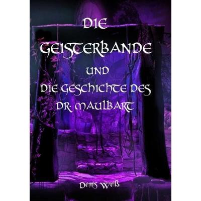 Die Geisterbande / Die Geisterbande und die Geschichte des Dr. Maulbart, Taschenbuch von Dennis Weiss, Epubli, 978-3-7485-3065-7