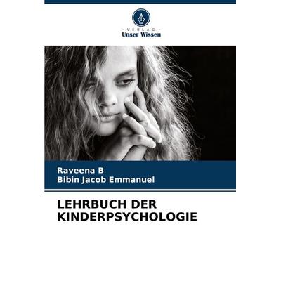 LEHRBUCH DER KINDERPSYCHOLOGIE, Taschenbuch von Raveena B.,Bibin Jacob Emmanuel, Verlag Unser Wissen, 978-620-5-03616-7
