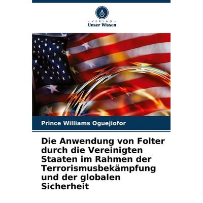 Die Anwendung von Folter durch die Vereinigten Staaten im Rahmen der Terrorismusbekämpfung und der globalen Sicherheit, Taschenbuch von Prince