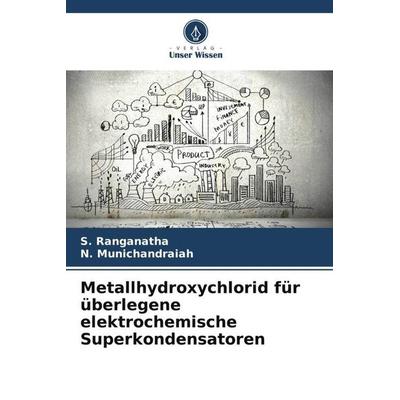 Metallhydroxychlorid für überlegene elektrochemische Superkondensatoren, Taschenbuch von S. Ranganatha,N. Munichandraiah, Verlag Unser Wissen,
