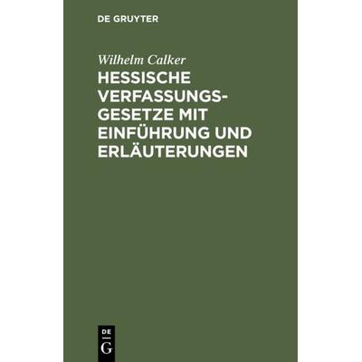 Hessische Verfassungsgesetze mit Einführung und Erläuterungen, Gebundene Ausgabe von Wilhelm Calker, De Gruyter, 978-3-11-122603-3