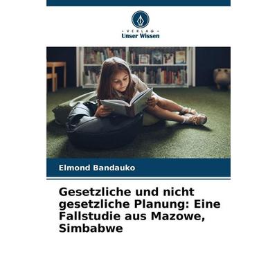Gesetzliche und nicht gesetzliche Planung: Eine Fallstudie aus Mazowe, Simbabwe, Taschenbuch von Elmond Bandauko, Verlag Unser Wissen,