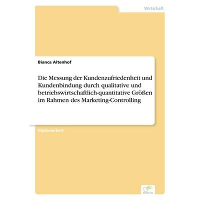 Die Messung der Kundenzufriedenheit und Kundenbindung durch qualitative und betriebswirtschaftlich-quantitative Größen im Rahmen des
