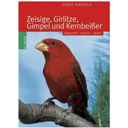 Zeisige, Girlitze, Gimpel und Kernbeisser, Ratgeber von Horst Bielfeld