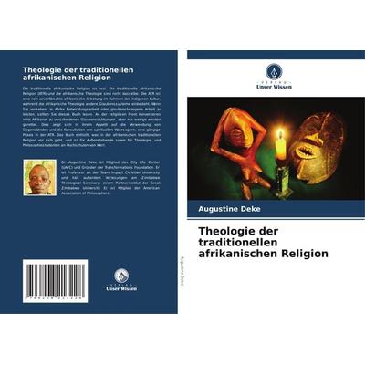 Theologie der traditionellen afrikanischen Religion, Taschenbuch von Augustine Deke, Verlag Unser Wissen, 978-620-8-21722-8