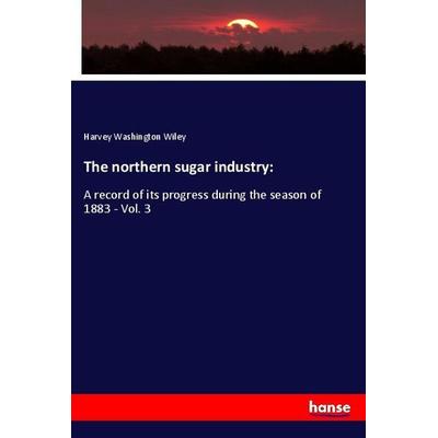 The northern sugar industry:, Taschenbuch von Harvey Washington Wiley, Hansebooks, 978-3-337-90791-4