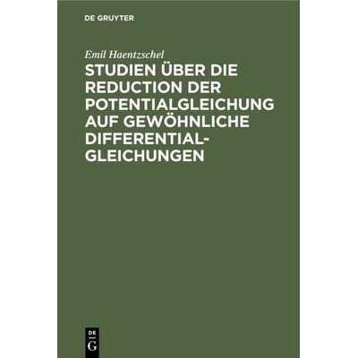 Studien über die Reduction der Potentialgleichung auf gewöhnliche Differentialgleichungen, Gebundene Ausgabe von Emil Haentzschel, De Gruyter,