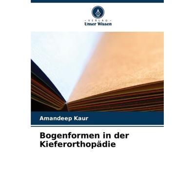 Bogenformen in der Kieferorthopädie, Taschenbuch von Amandeep Kaur, Verlag Unser Wissen, 978-620-5-53024-5