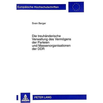 Die treuhänderische Verwaltung des Vermögens der Parteien und Massenorganisationen der DDR, Taschenbuch von Sven Berger, Peter Lang GmbH,