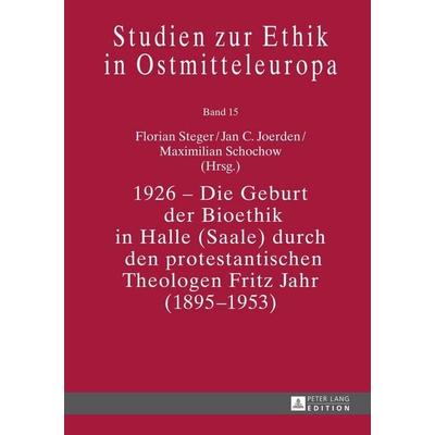 1926 – Die Geburt der Bioethik in Halle (Saale) durch den protestantischen Theologen Fritz Jahr (1895–1953), Gebundene Ausgabe von , Peter Lang GmbH,