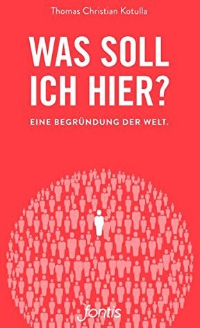 Thomas Christian Kotulla - Was soll ich hier?: Eine Begründung der Welt - Preis vom 30.09.2026 09:01:18 h