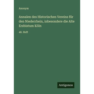 Annalen des Historischen Vereins für den Niederrhein, inbesondere die Alte Erzbistum Köln, Taschenbuch von Anonym, Antigonos Verlag, 978-3-563-55540-8