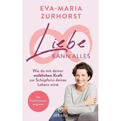 Liebe kann alles, Gebundene Ausgabe von Eva Maria Zurhorst, Arkana