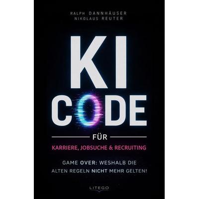 KI-Code für Karriere, Jobsuche & Recruiting, Taschenbuch von Ralph Dannhäuser,Nikolaus Reuter, Litego Verlag, 978-3-99159-576-2