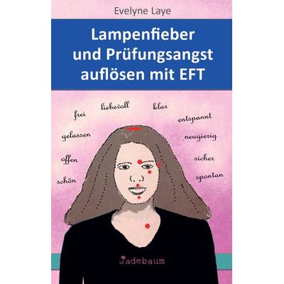 Lampenfieber und Prüfungsangst auflösen mit EFT, Taschenbuch von Evelyne Laye, Jadebaum-Verlag, 978-3-948116-06-4